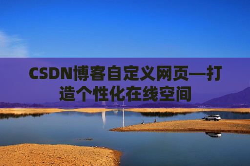 CSDN博客自定义网页—打造个性化在线空间